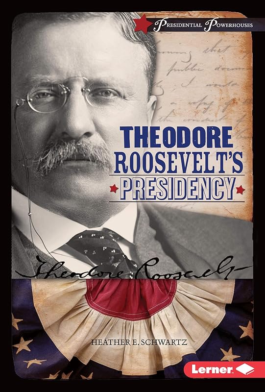Theodore Roosevelt's Presidency (Presidential Powerhouses) by Heather E. Schwartz