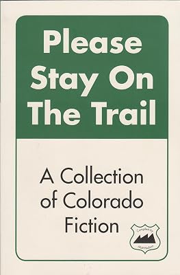 Please Stay On The Trail: A Collection of Colorado Fiction