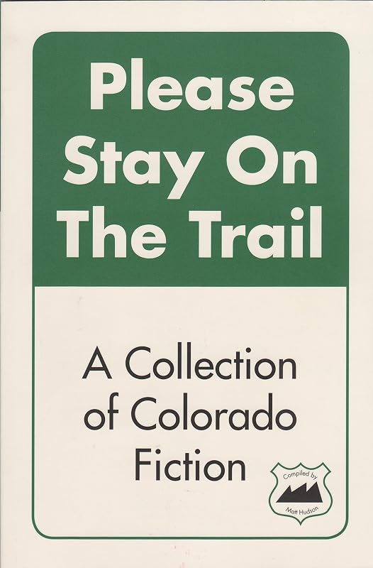 Please Stay On The Trail: A Collection of Colorado Fiction by Matt Hudson