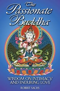 The Passionate Buddha: Wisdom on Intimacy and Enduring Love