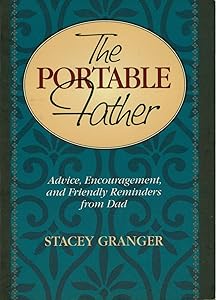 The Portable Father: Advice, Encouragement, and Friendly Reminders from Dad by Stacey Granger