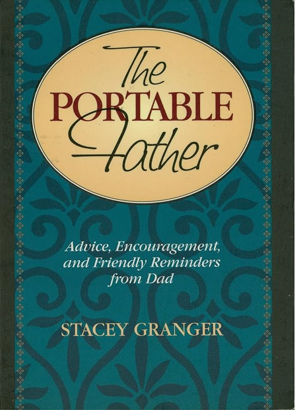 The Portable Father: Advice, Encouragement, and Friendly Reminders from Dad by Stacey Granger