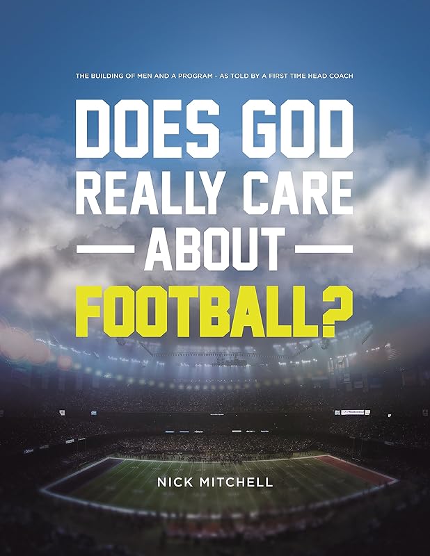 Does God Really Care About Football?: The Building of Men and a Program - As Told By a First Time Head Coach by Nick Mitchell