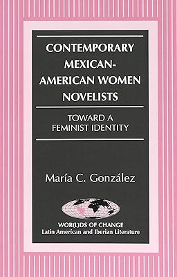 Contemporary Mexican-American Women Novelists: Toward a Feminist Identity (Wor(l)ds of Change: Latin American and Iberian Literature)