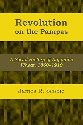 Revolution on the Pampas: A Social History of Argentine Wheat, 1860–1910 (LLILAS Latin American Monograph Series Book 1)