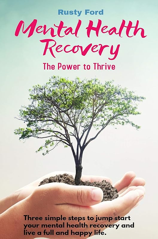 Mental Health Recovery: Three simple steps to help you overcome depression and anxiety by Rusty Ford