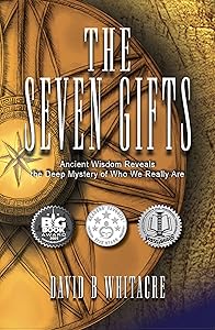 The Seven Gifts: Ancient Wisdom Reveals the Deep Mystery of Who We Really Are by David B Whitacre
