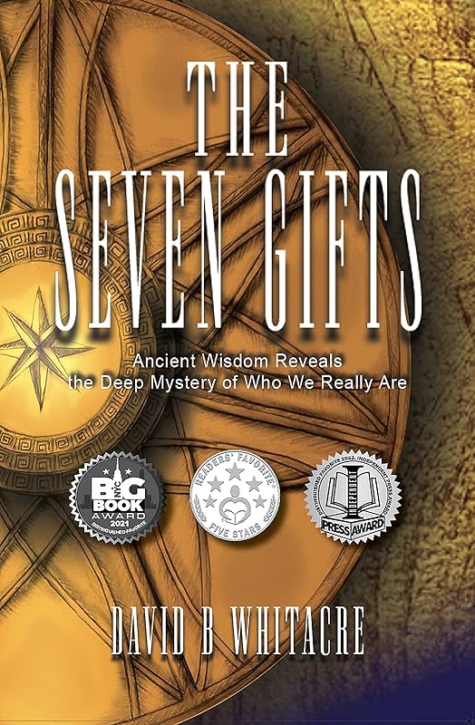 The Seven Gifts: Ancient Wisdom Reveals the Deep Mystery of Who We Really Are by David B Whitacre