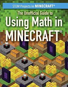 The Unofficial Guide to Using Math in Minecraft (STEM Projects in Minecraft)