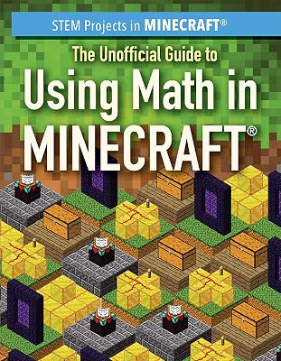 The Unofficial Guide to Using Math in Minecraft (STEM Projects in Minecraft)