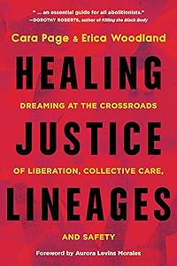 Healing Justice Lineages: Dreaming at the Crossroads of Liberation, Collective Care, and Safety by Cara Page