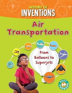 Air Transportation: From Balloons to Superjets (History of Inventions)