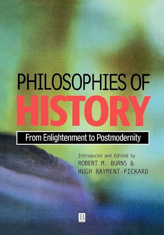 Philosophies of History: From Enlightenment to Post-Modernity by Robert Burns