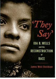 They Say': Ida B. Wells and the Reconstruction of Race (New Narratives in American History)