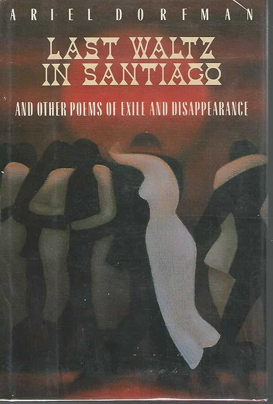 The Last Waltz in Santiago: And Other Poems of Exile and Disappearance by Ariel Dorfman