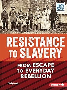 Resistance to Slavery: From Escape to Everyday Rebellion (American Slavery and the Fight for Freedom (Read Woke ™ Books)) by Cicely Lewis
