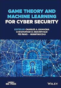 Game Theory and Machine Learning for Cyber Security by Charles A. Kamhoua
