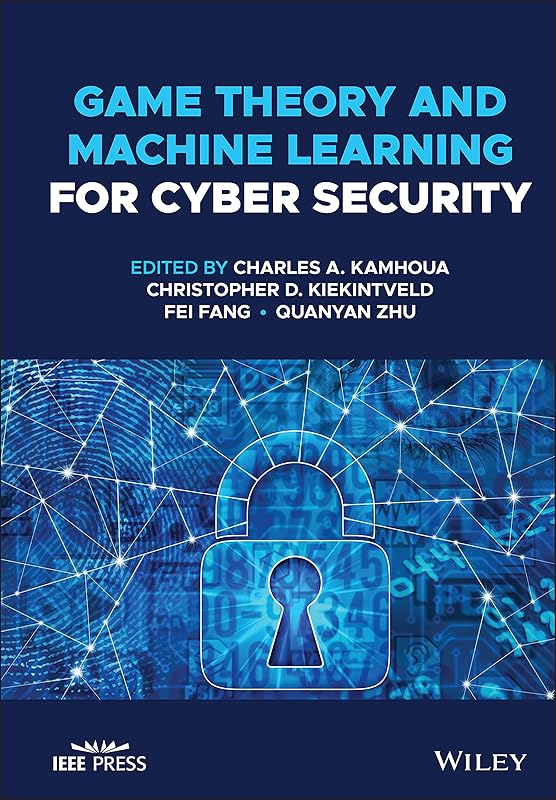 Game Theory and Machine Learning for Cyber Security by Charles A. Kamhoua