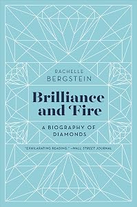 Brilliance and Fire: A Biography of Diamonds by Rachelle Bergstein