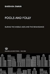 Fools and Folly: During the Middle Ages and the Renaissance
