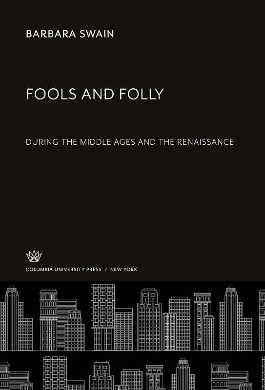 Fools and Folly: During the Middle Ages and the Renaissance by Barbara Swain