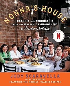 Nonna's House: Cooking and Reminiscing with the Italian Grandmothers of Enoteca Maria by Jody Scaravella