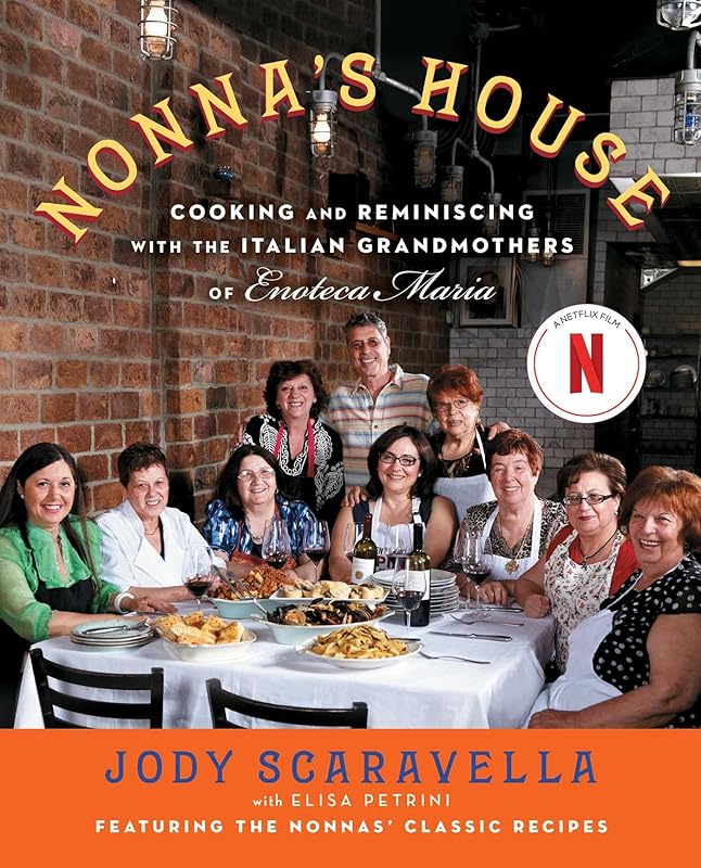 Nonna's House: Cooking and Reminiscing with the Italian Grandmothers of Enoteca Maria by Jody Scaravella