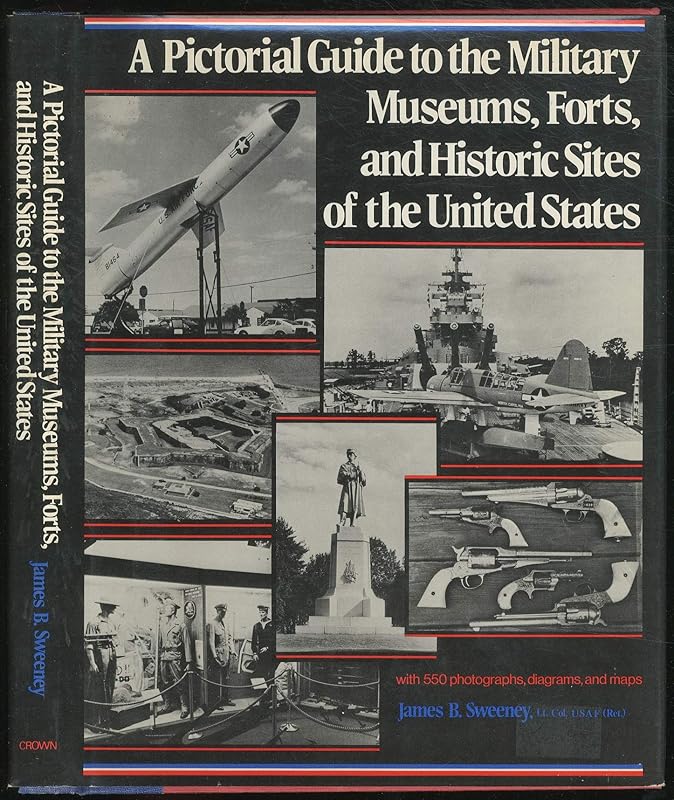 Pictorial Guide to the Military Museums, Forts and Historic Sites of the United States by Lt. Col. USAF (Ret.) James B. Sweeney