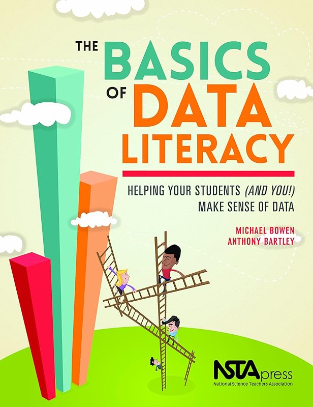 The Basics of Data Literacy: Helping Your Students (And You!) Make Sense of Data - PB343X by Michael Bowen