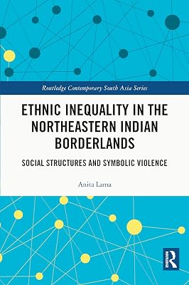 Ethnic Inequality in the Northeastern Indian Borderlands: Social Structures and Symbolic Violence (Routledge Contemporary South Asia Series)
