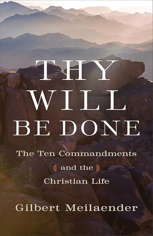 Thy Will Be Done: The Ten Commandments and the Christian Life by Gilbert Meilaender