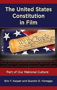 The United States Constitution in Film: Part of Our National Culture (Politics, Literature, & Film) by Eric T. Kasper