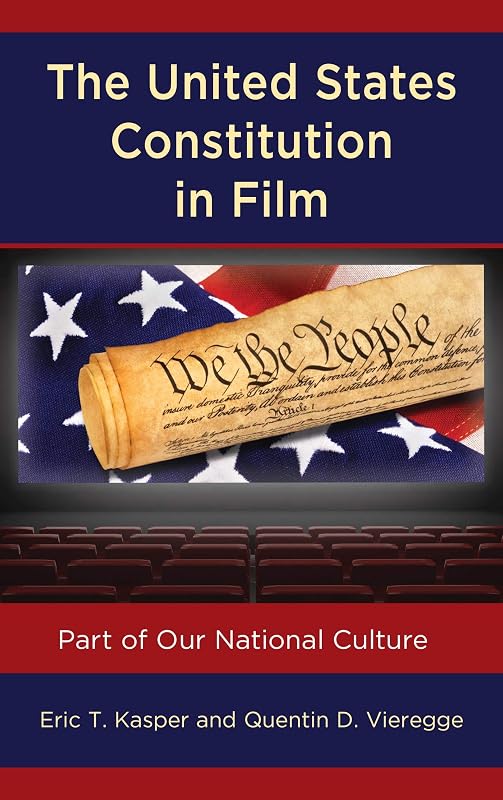 The United States Constitution in Film: Part of Our National Culture (Politics, Literature, & Film) by Eric T. Kasper