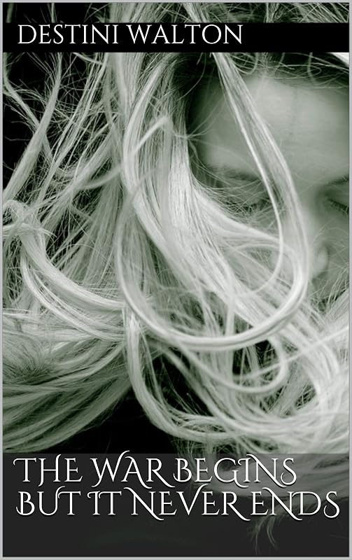 The War Begins but It Never Ends by Destini Walton