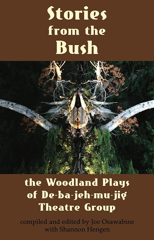 Stories from the Bush: The Woodland Plays of De-ba-jeh-mu-jig Theatre Group by Joe Osawabine
