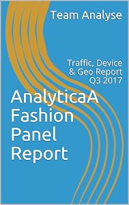 AnalyticaA Fashion Panel Report: Traffic, Device & Geo Report Q3 2017 by Team Analyse