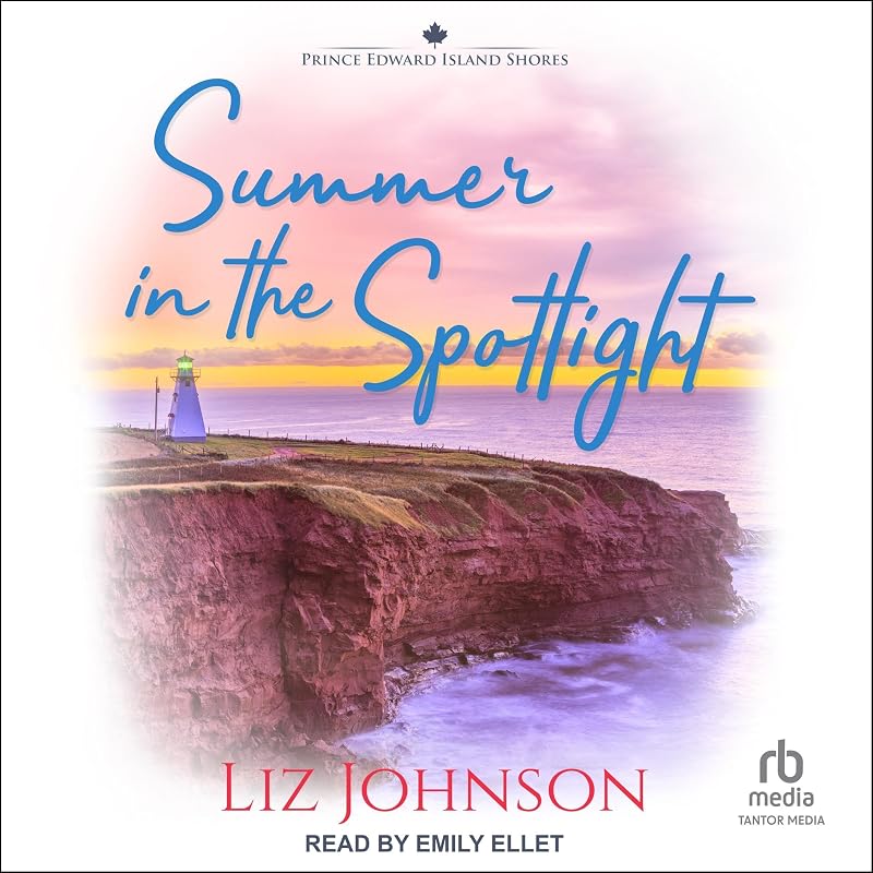 Summer in the Spotlight: Prince Edward Island Shores, Book 3 by Liz Johnson
