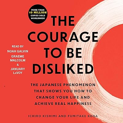 The Courage to Be Disliked: How to Free Yourself, Change Your Life, and Achieve Real Happiness