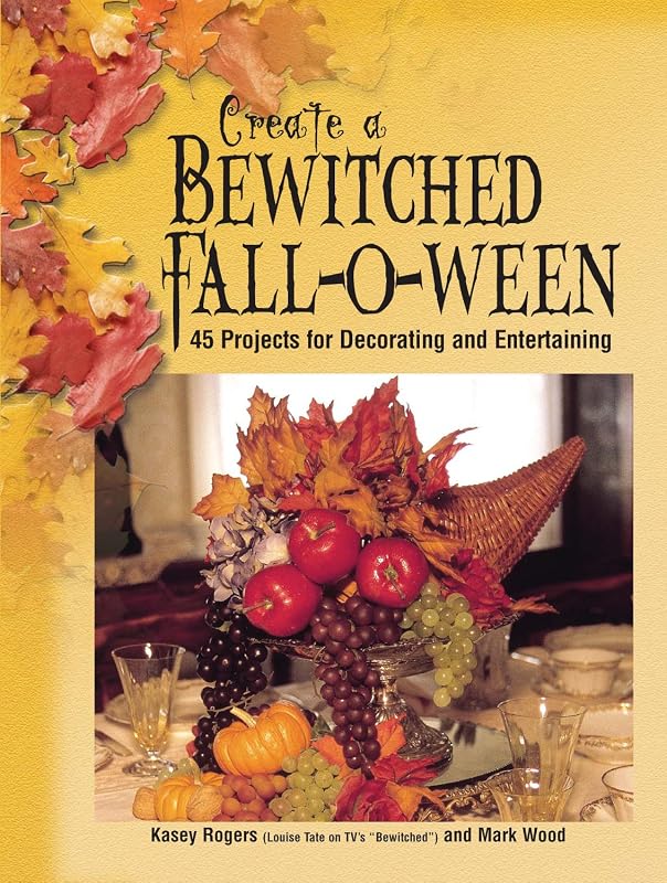 Create a Bewitched Fall-o-ween: 45 Projects for Decorating and Entertaining by Kasey Rogers