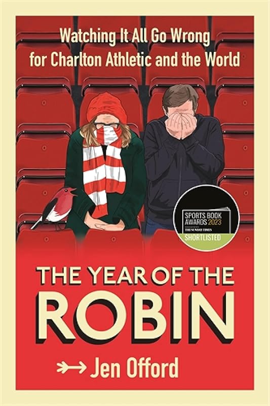 The Year of the Robin: Watching It All Go Wrong for Charlton Athletic and the World by Jen Offord