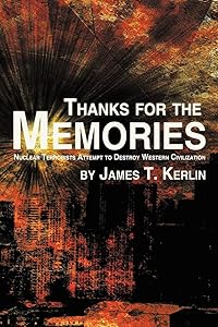 Thanks for the Memories: Nuclear Terrorists Attempt to Destroy Western Civilization by James T. Kerlin