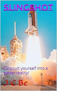 SLINGSHOT: Catapult yourself into a better reality! (lerning to ascend Book 1) by J C Be