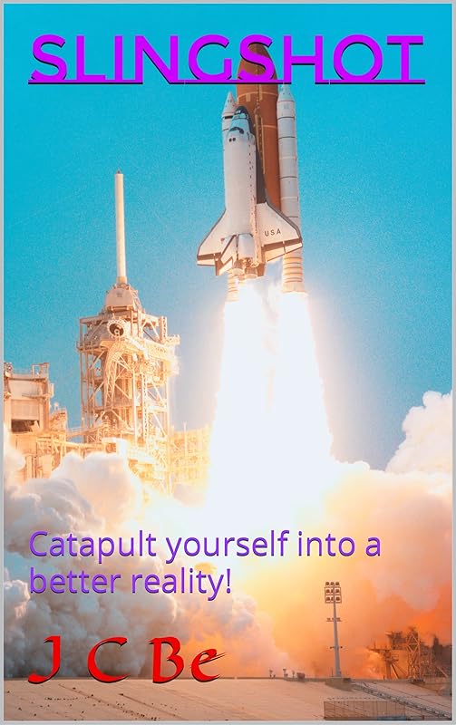 SLINGSHOT: Catapult yourself into a better reality! (lerning to ascend Book 1) by J C Be