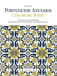Portuguese Azulejos Coloring Book: An Adult Coloring Book for Relaxation, Meditation and StressRelief (Volume 1) by Fedya Ili