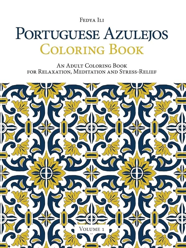 Portuguese Azulejos Coloring Book: An Adult Coloring Book for Relaxation, Meditation and StressRelief (Volume 1) by Fedya Ili