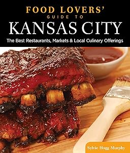 Food Lovers' Guide to® Kansas City: The Best Restaurants, Markets & Local Culinary Offerings (Food Lovers' Series) by Sylvie Hogg Murphy
