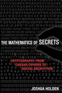 The Mathematics of Secrets: Cryptography from Caesar Ciphers to Digital Encryption by Joshua Holden