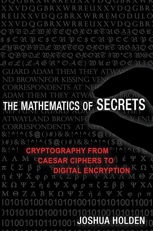 The Mathematics of Secrets: Cryptography from Caesar Ciphers to Digital Encryption by Joshua Holden