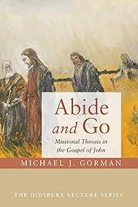 Abide and Go: Missional Theosis in the Gospel of John (Didsbury Lecture Series)