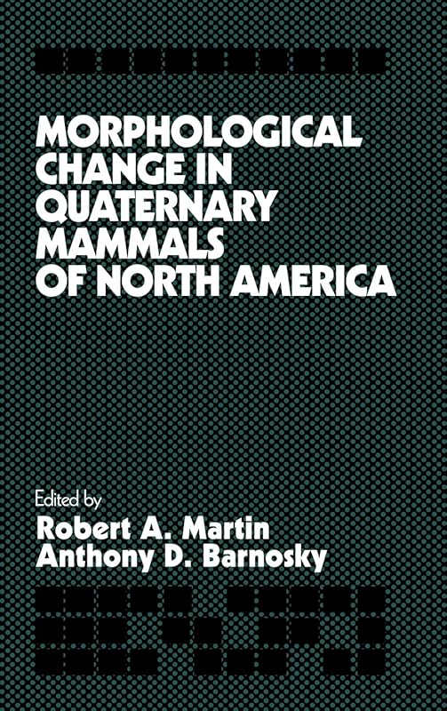 Morphological Change in Quaternary Mammals of North America by Robert A. Martin